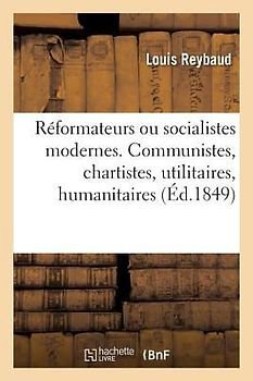 Réformateurs Ou Socialistes Modernes. Communistes, Chartistes, Utilitaires, Humanitaires