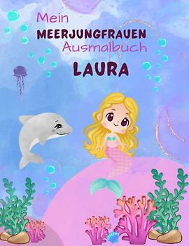 Mein Meerjungfrauen Malbuch für Mädchen ab 4 Jahren mit 50 magischen Motiven Laura: Personalisiertes Geschenk Laura Zauberhaftes Meerjungfrauen Malbuch Unterwasser Abenteuer Malblock