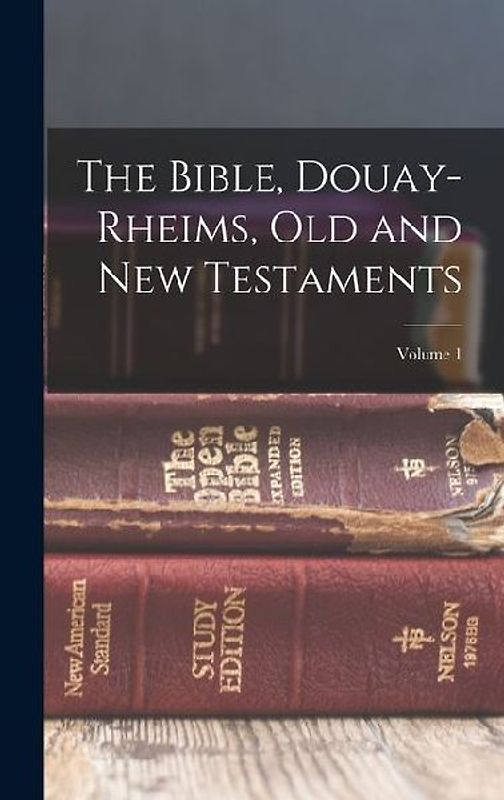 The Bible, Douay-Rheims, Old and New Testaments; Volume 1