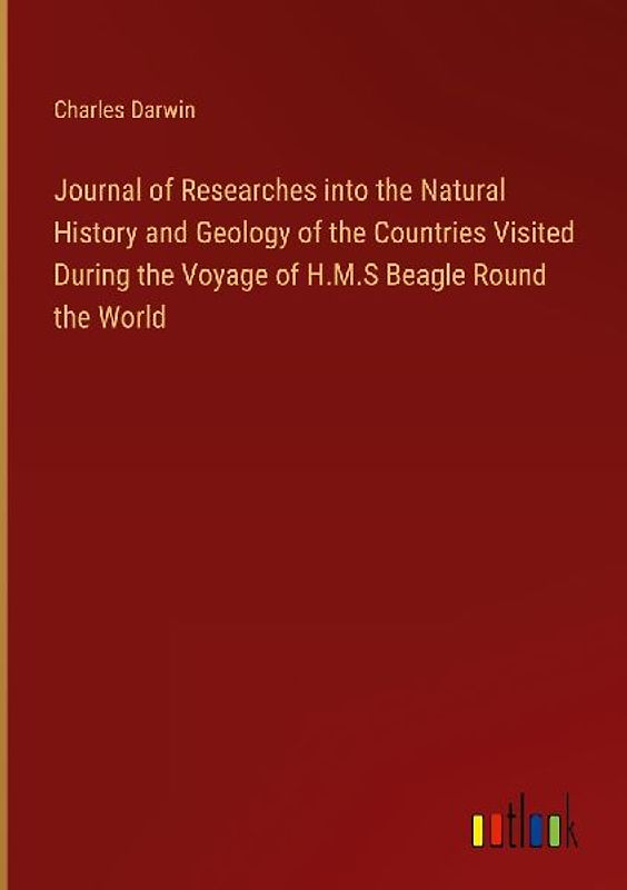 Journal of Researches into the Natural History and Geology of the Countries Visited During the Voyage of H.M.S Beagle Round the World