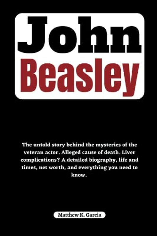 John Beasley: The untold story behind the mysteries of the veteran actor. Alleged cause of death. Liver complications? A detailed biography, life and ... of the Great and Influential, Band 36)