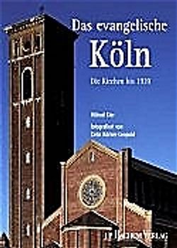 Das evangelische Köln. Die Kirchen bis 1939