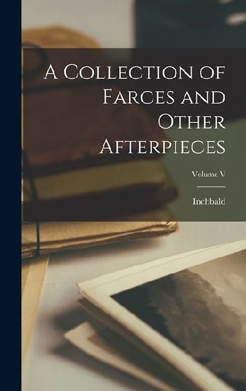 A Collection of Farces and Other Afterpieces; Volume V