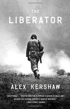The Liberator: One World War II Soldier's 500-Day Odyssey from the Beaches of Sicily to the Gates of Dachau - Kershaw, Alex