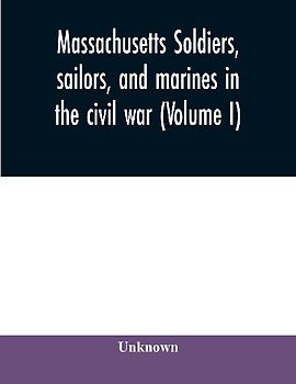 Massachusetts soldiers, sailors, and marines in the civil war (Volume I)