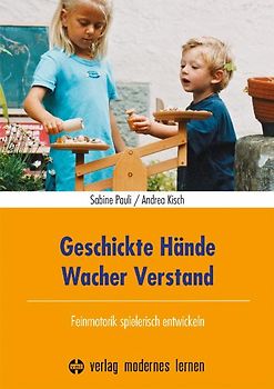 Geschickte Hände - Wacher Verstand. Feinmotorik spielerisch entwickeln