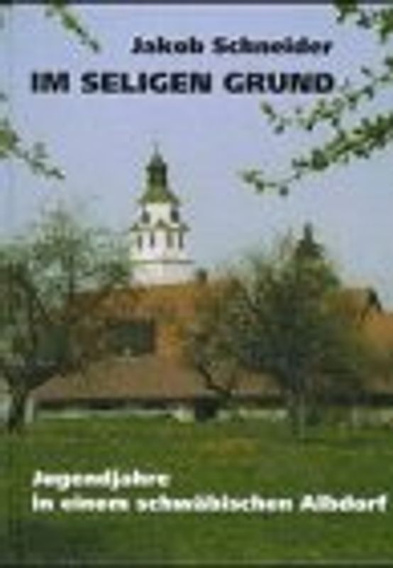 Im seligen Grund. Jugendjahre in einem schwäbischen Albdorf