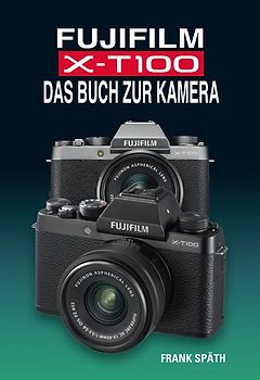 FUJIFILM X-T100 DAS BUCH ZUR KAMERA