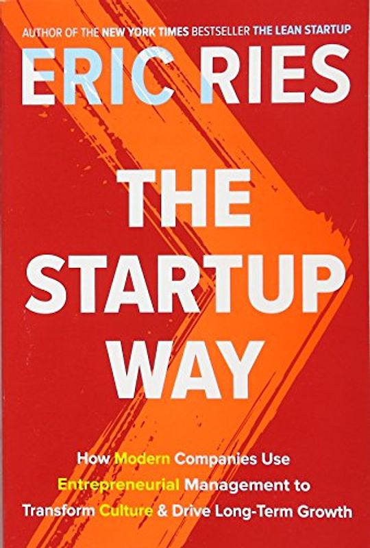 The Startup Way: How Modern Companies Use Entrepreneurial Management to Transform Culture and Drive Long-Term Growth