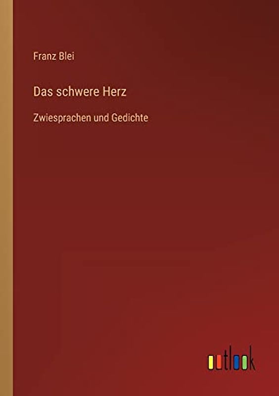 Das schwere Herz: Zwiesprachen und Gedichte