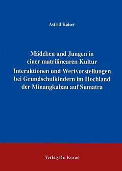 Mädchen und Jungen in einer matrilinearen Kultur - Interaktionen und Wertvorstellungen bei Grundschulkindern im Hochland der Minangkabau auf Sumatra