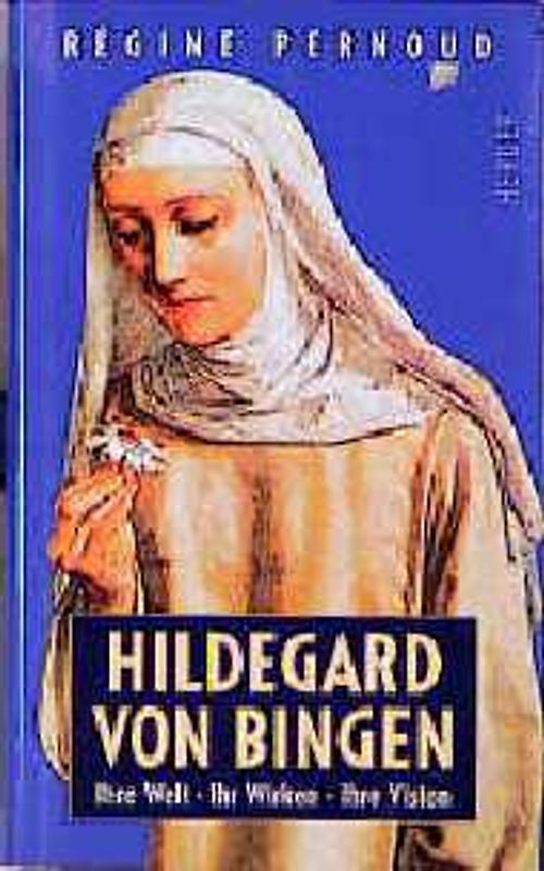 Hildegard von Bingen. Ihre Welt, ihr Wirken, ihre Visionen