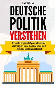 Deutsche Politik verstehen: Was du über das politische System in Deutschland, das Grundgesetz und die Demokratie wissen musst – politisches Allgemeinwissen kompakt.