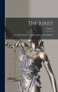 The Jurist; Or, Quarterly Journal of Jurisprudence and Legislation; Volume 1