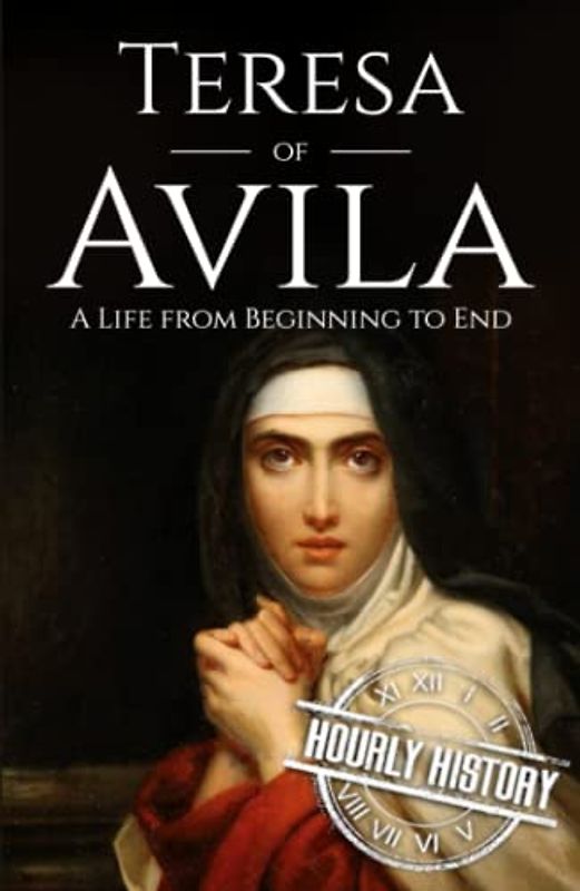 Teresa of Avila: A Life from Beginning to End (Biographies of Christians)