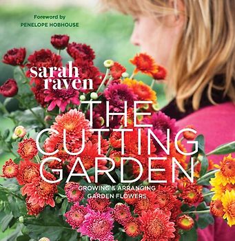 Cutting Garden: Growing and Arranging Garden Flowers - Raven, Sarah