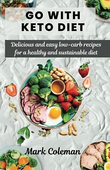 Go with Keto Diet: Delicious and easy low-carb recipes for a healthy and sustainable diet