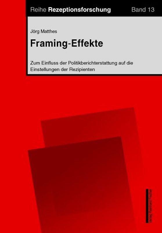 Framing-Effekte. Zum Einfluss der Politikberichterstattung auf die Einstellungen der Rezipienten