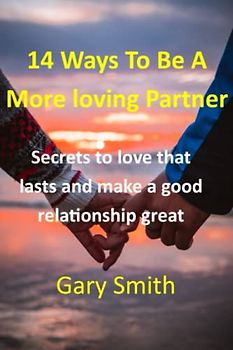 14 ways to be a more loving partner: Secrets to love that lasts and make a good relationship great
