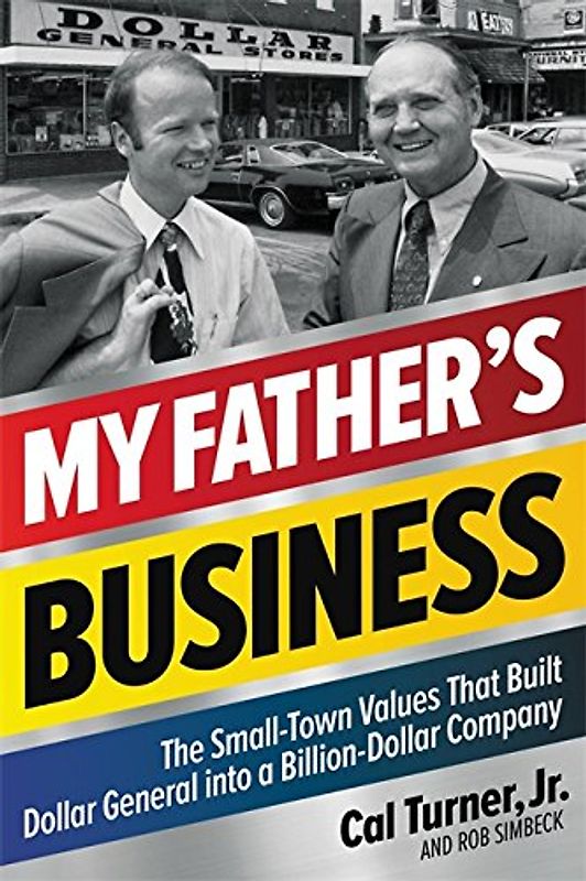 My Father's Business: The Small-Town Values That Built Dollar General into a Billion-Dollar Company