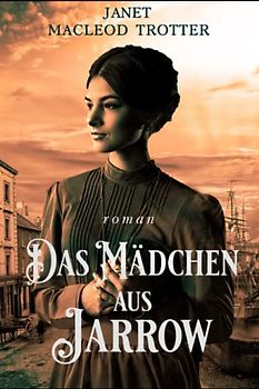 DAS MÄDCHEN aus JARROW: Der erste Band der ergreifenden Jarrow-Trilogie