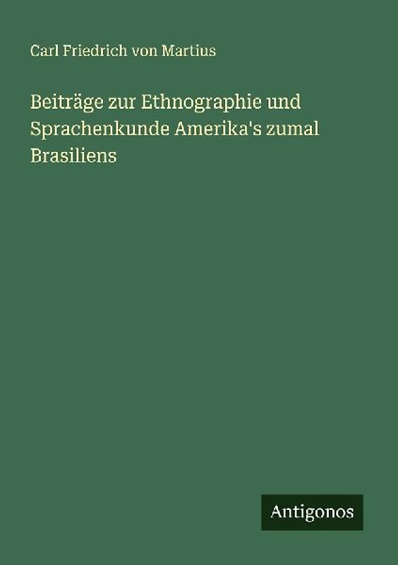 Beiträge zur Ethnographie und Sprachenkunde Amerika's zumal Brasiliens