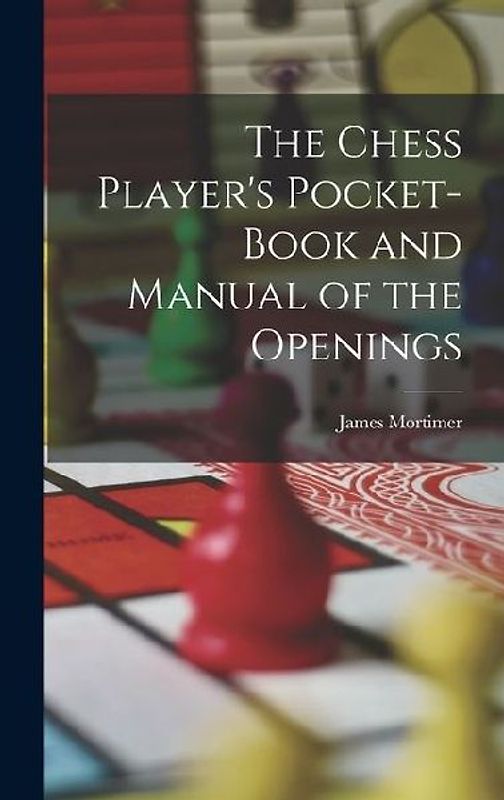 The Chess Player's Pocket-Book and Manual of the Openings