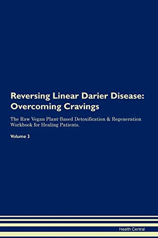 Reversing Linear Darier Disease: Overcoming Cravings The Raw Vegan Plant-Based Detoxification & Regeneration Workbook for Healing Patients. Volume 3