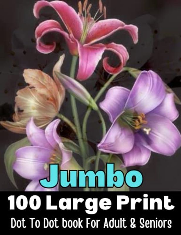 100 Large Print Jumbo Dot To Dot book For Adult & Seniors: Jumbo Large Print Dot to Dot Birds Butterflies Flowers Animals Patterns and Landscapes