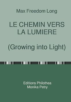 LE CHEMIN VERS LA LUMIÈRE (Growing into Light, Max F. Long)