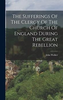 The Sufferings Of The Clergy Of The Church Of England During The Great Rebellion