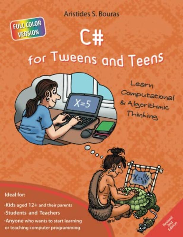 C# for Tweens and Teens - 2nd Edition (Full Color Version): Learn Computational and Algorithmic Thinking
