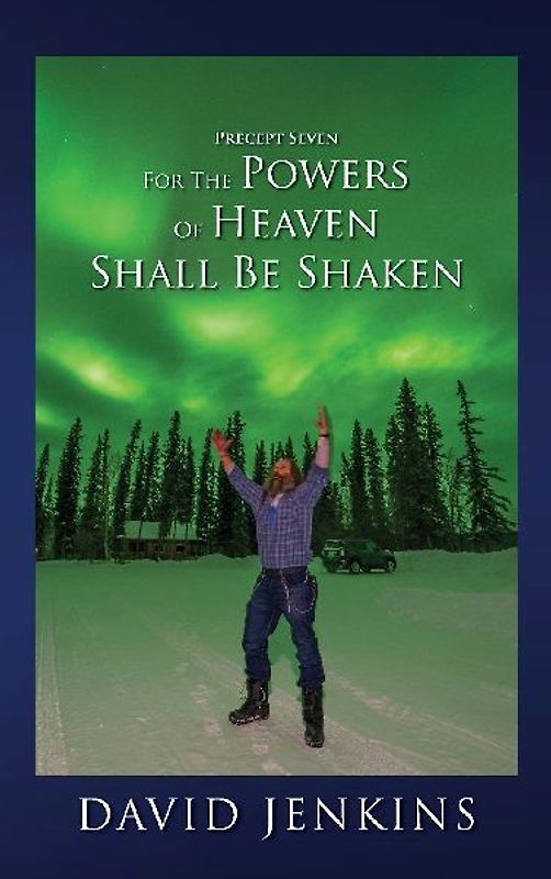 PRECEPT SEVEN FOR THE POWERS OF HEAVEN SHALL BE SHAKEN