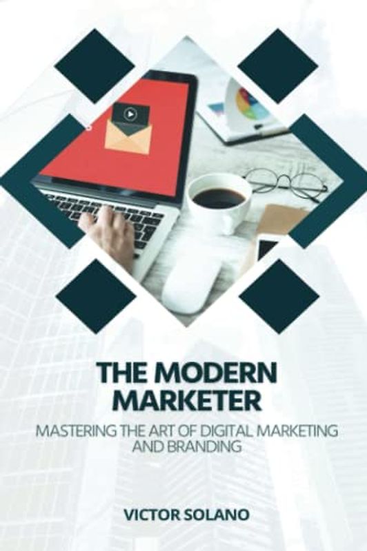 The Modern Marketer: Mastering the Art of Digital Marketing and Branding