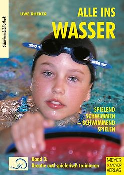 Alle ins Wasser: Spielend schwimmen - schwimmend spielen / Alle ins Wasser: Spielend schwimmen - schwimmend lernen (Band 3)