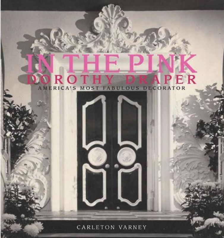 In the Pink: Dorothy Draper--America's Most Fabulous Decorator - Varney, Carleton