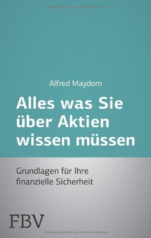 Alles was Sie über Aktien wissen müssen: Grundlagen Für Ihre Finanzielle Sicherheit - Maydorn, Alfred