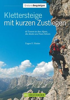 Klettersteige mit kurzen Zustiegen. 63 Touren in den Alpen, die direkt ans Eisen führen