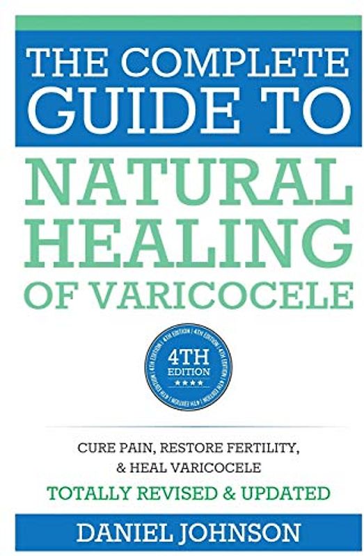The Complete Guide to Natural Healing of Varicocele: Varicocele natural treatment without surgery