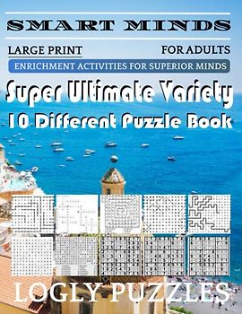 Smart Minds -Super Variety 10 Different Puzzle Games Book For Adults: Ultimate Variety Puzzles Large-Print Word Search, Word Maze .Word Spiral ,Word ... And Sudoku Easy , Medium And Hard volume 5