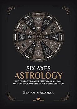 Six Axes Astrology: The zodiac in 6 axes instead of 12 signs or how your opposite sign completes you