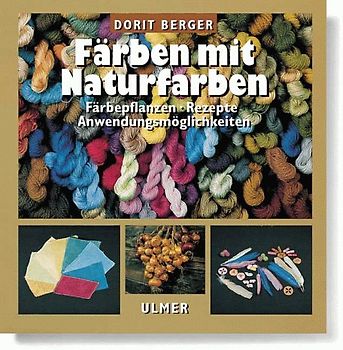 Färben mit Naturfarben. Färbepflanzen, Rezepte, Anwendungsmöglichkeiten