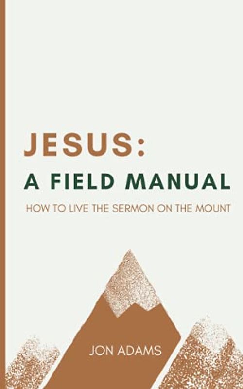 Jesus: A Field Manual: How to Live the Sermon on the Mount