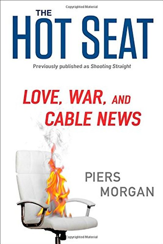 The Hot Seat: Love, War, and Cable News - Morgan, Piers