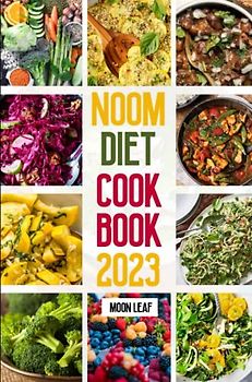 Noom Diet Cookbook 2023: Transform your body and mind with delicious recipes that can help you improve your relationship with food and calories also aid in weight management and well-being