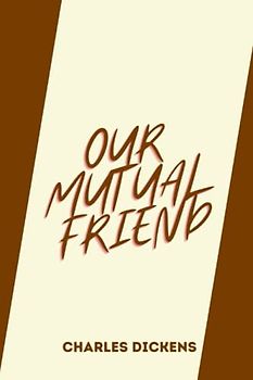 OUR MUTUAL FRIEND by charles dickens