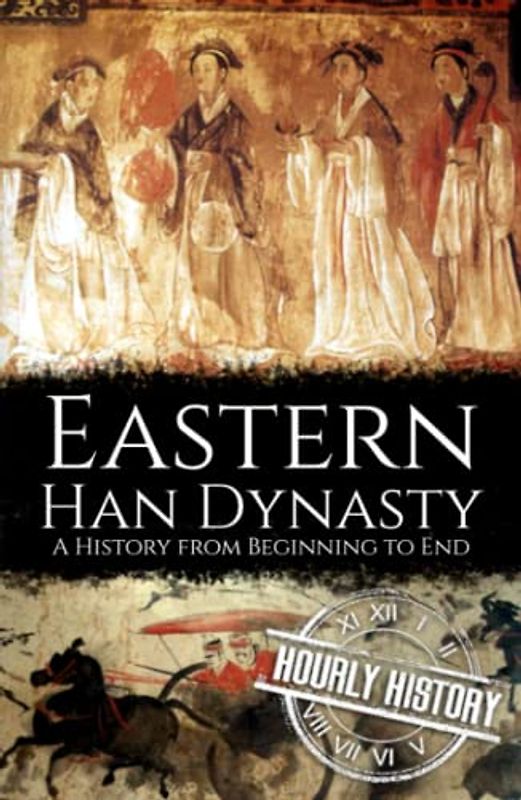 Eastern Han Dynasty: A History from Beginning to End (History of China)