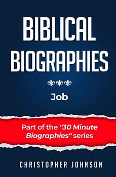 Biblical Biographies - Job (Biblical Biographies - Part of the 30 Minute Biographies Series)
