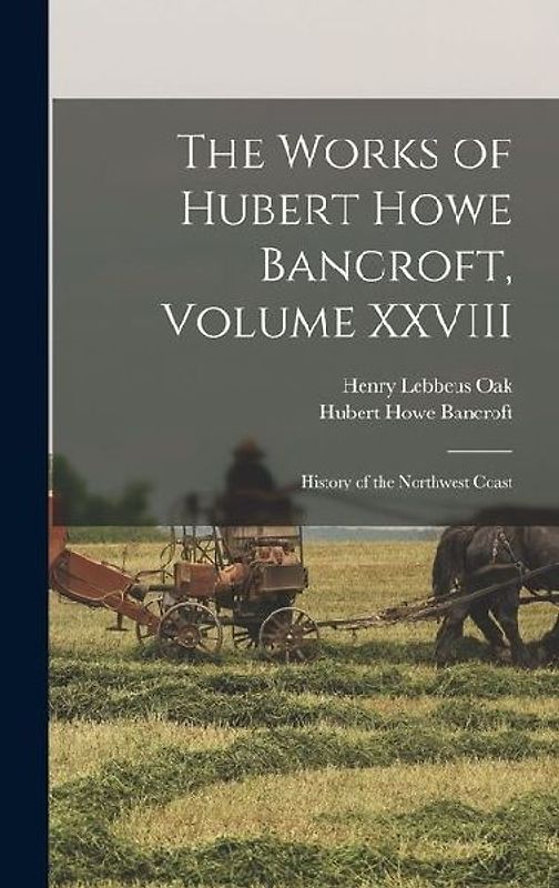 The Works of Hubert Howe Bancroft, Volume XXVIII: History of the Northwest Coast
