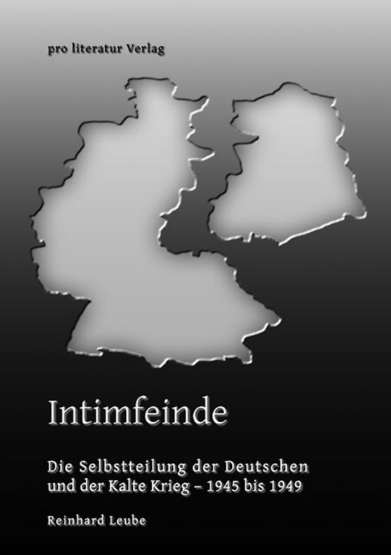 Intimfeinde. Die Selbstteilung der Deutschen und der Kalte Krieg - 1945 bis 1949